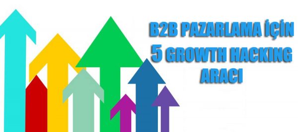 B2B Pazarlama İçin Kullanmanız Gereken 5 Growth Hacking Aracı