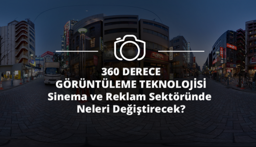 360 Derece Görüntüleme, Sinema ve Reklam Sektöründe Neleri Değiştirecek?