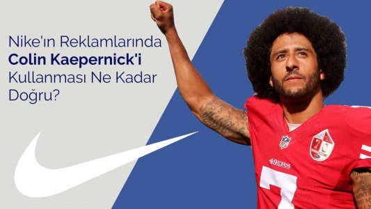 Nike’ın Reklamlarında Colin Kaepernick’i Kullanması Ne Kadar Doğru?